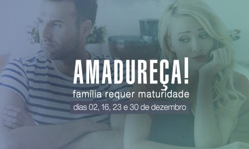 AMADUREÇA! FAMÍLIA REQUER MATURIDADE
